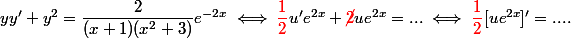 yy' + y^2 = \dfrac 2 {(x + 1)(x^2 + 3)} e^{-2x} \iff {\red \dfrac 1 2 }u'e^{2x} + {\red \cancel 2}ue^{2x} = ... \iff {\red \dfrac 1 2 }[ue^{2x}]' = ....